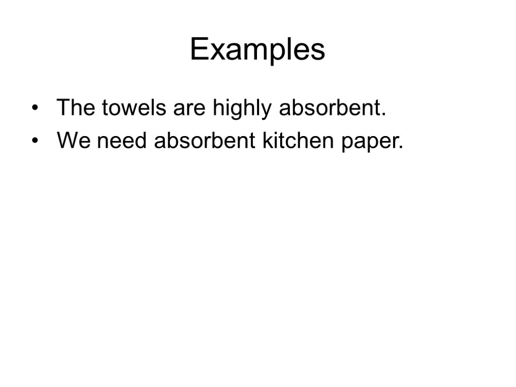 Examples The towels are highly absorbent. We need absorbent kitchen paper.